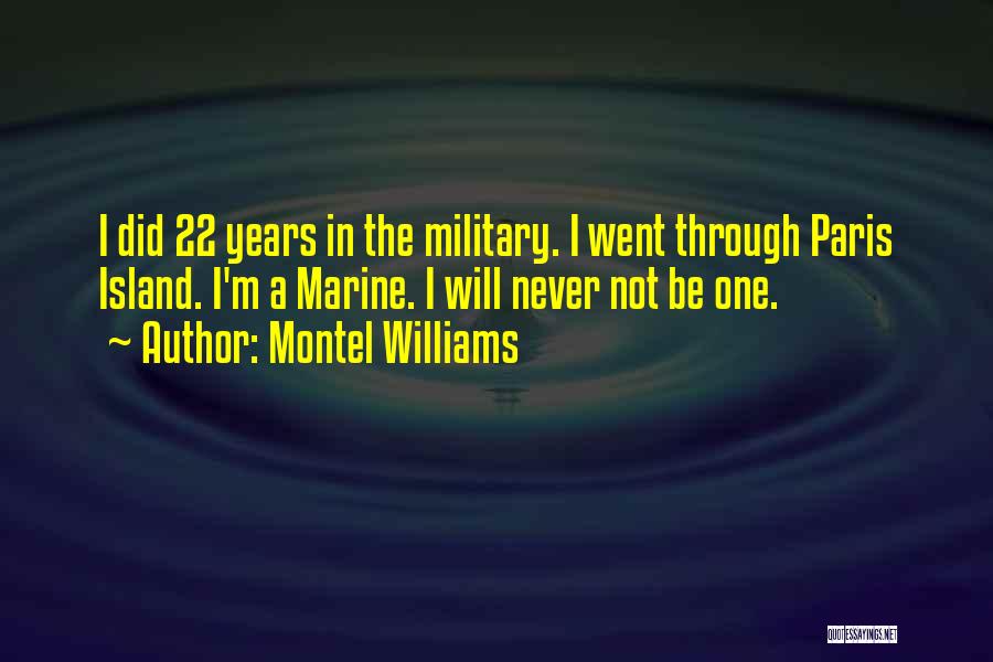 Montel Williams Quotes: I Did 22 Years In The Military. I Went Through Paris Island. I'm A Marine. I Will Never Not Be