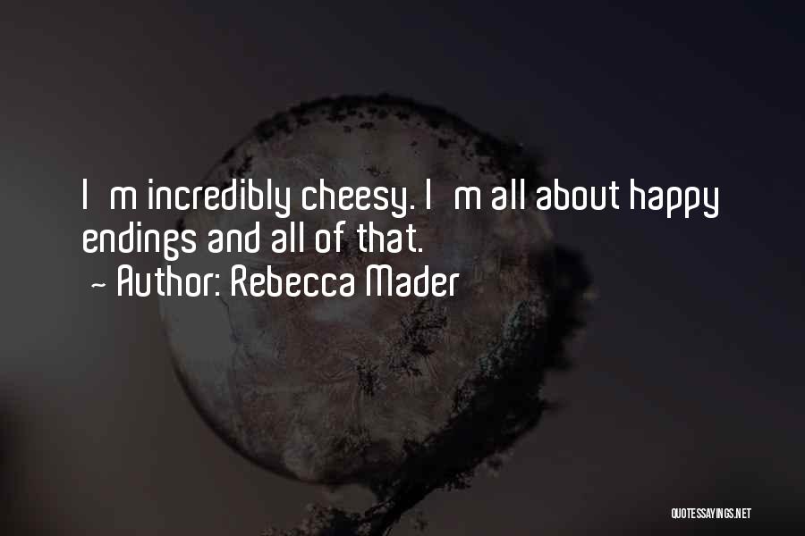 Rebecca Mader Quotes: I'm Incredibly Cheesy. I'm All About Happy Endings And All Of That.
