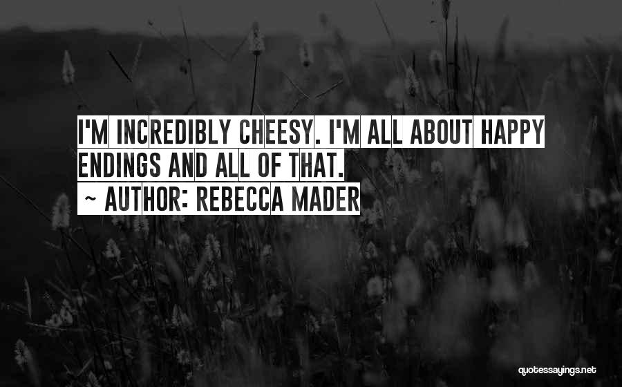 Rebecca Mader Quotes: I'm Incredibly Cheesy. I'm All About Happy Endings And All Of That.