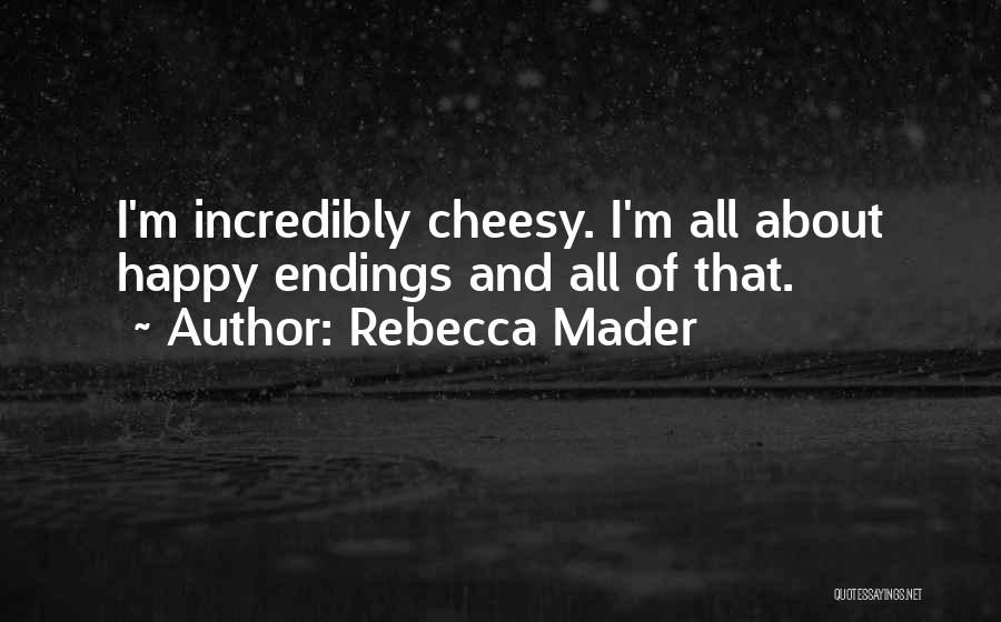 Rebecca Mader Quotes: I'm Incredibly Cheesy. I'm All About Happy Endings And All Of That.