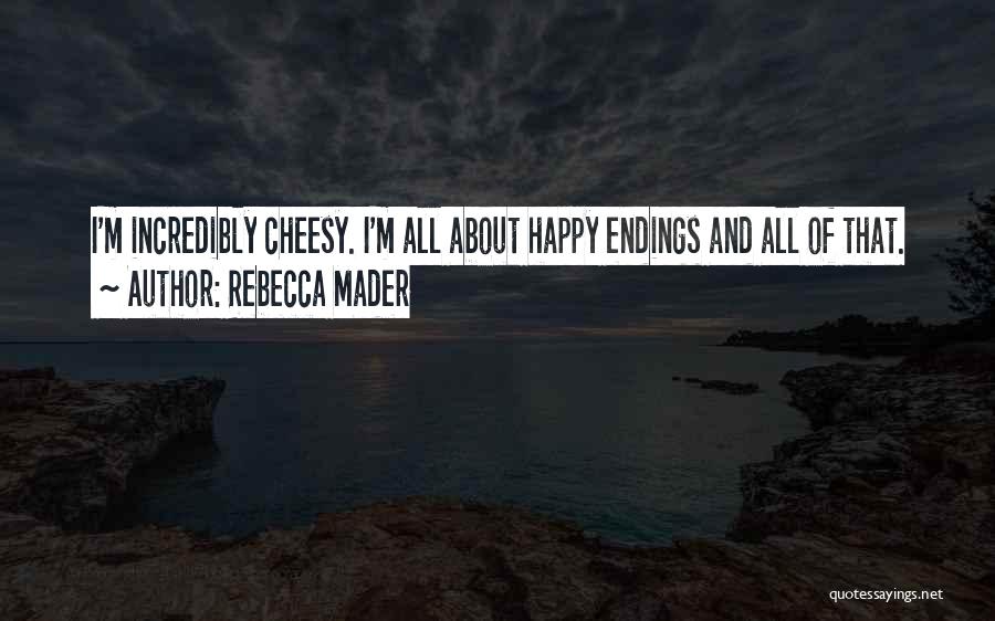 Rebecca Mader Quotes: I'm Incredibly Cheesy. I'm All About Happy Endings And All Of That.