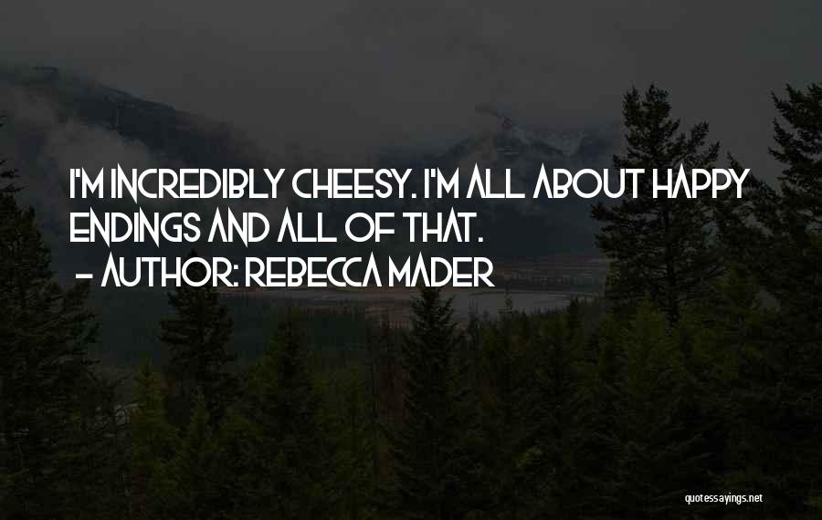 Rebecca Mader Quotes: I'm Incredibly Cheesy. I'm All About Happy Endings And All Of That.