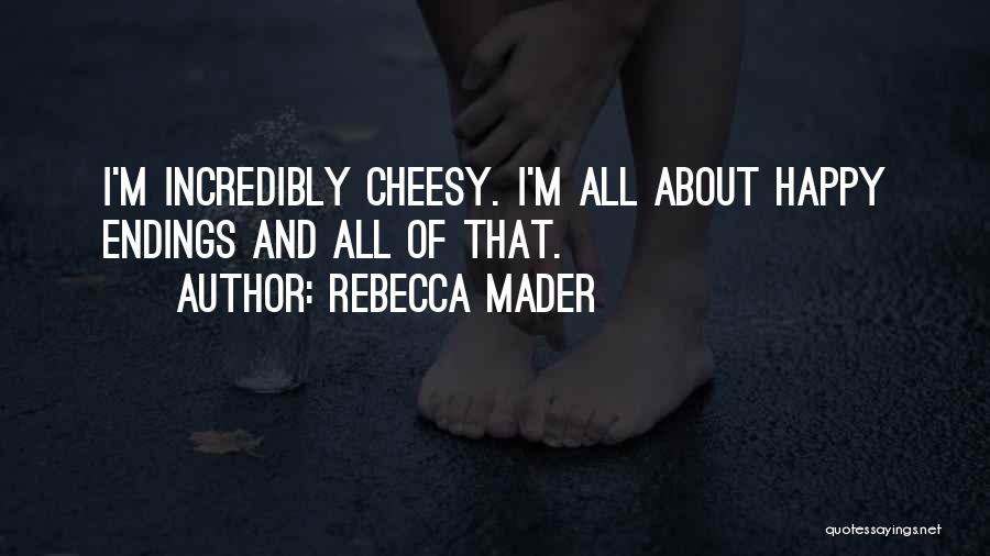Rebecca Mader Quotes: I'm Incredibly Cheesy. I'm All About Happy Endings And All Of That.