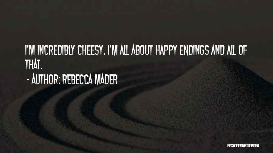 Rebecca Mader Quotes: I'm Incredibly Cheesy. I'm All About Happy Endings And All Of That.