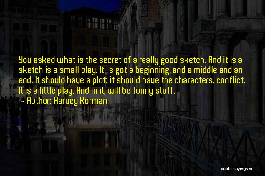 Harvey Korman Quotes: You Asked What Is The Secret Of A Really Good Sketch. And It Is A Sketch Is A Small Play.