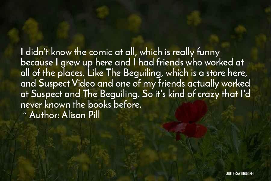 Alison Pill Quotes: I Didn't Know The Comic At All, Which Is Really Funny Because I Grew Up Here And I Had Friends