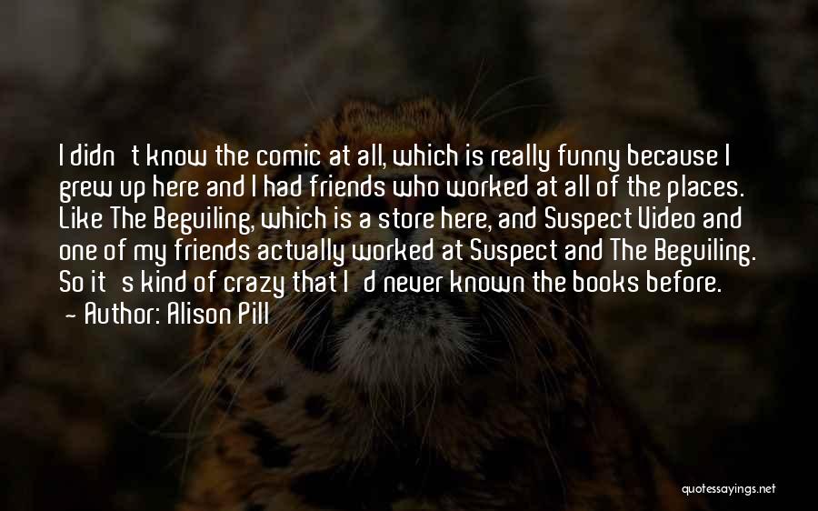 Alison Pill Quotes: I Didn't Know The Comic At All, Which Is Really Funny Because I Grew Up Here And I Had Friends