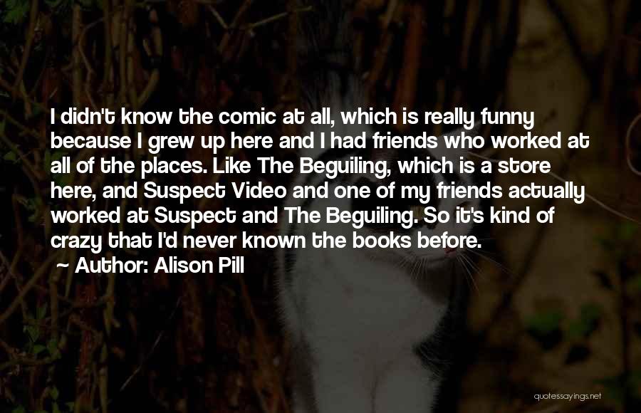 Alison Pill Quotes: I Didn't Know The Comic At All, Which Is Really Funny Because I Grew Up Here And I Had Friends