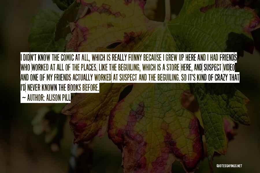 Alison Pill Quotes: I Didn't Know The Comic At All, Which Is Really Funny Because I Grew Up Here And I Had Friends