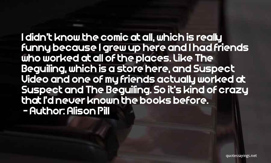 Alison Pill Quotes: I Didn't Know The Comic At All, Which Is Really Funny Because I Grew Up Here And I Had Friends