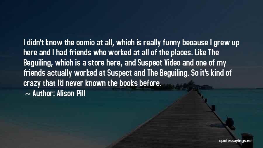 Alison Pill Quotes: I Didn't Know The Comic At All, Which Is Really Funny Because I Grew Up Here And I Had Friends