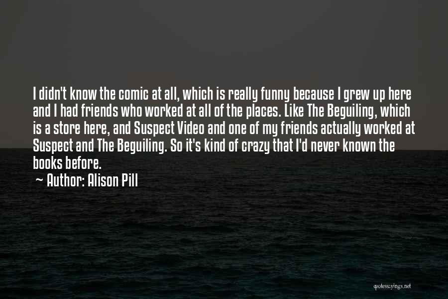 Alison Pill Quotes: I Didn't Know The Comic At All, Which Is Really Funny Because I Grew Up Here And I Had Friends