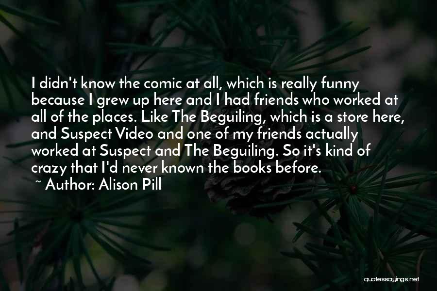 Alison Pill Quotes: I Didn't Know The Comic At All, Which Is Really Funny Because I Grew Up Here And I Had Friends