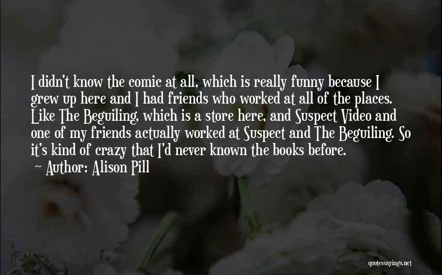 Alison Pill Quotes: I Didn't Know The Comic At All, Which Is Really Funny Because I Grew Up Here And I Had Friends