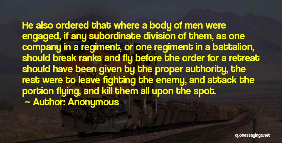 Anonymous Quotes: He Also Ordered That Where A Body Of Men Were Engaged, If Any Subordinate Division Of Them, As One Company
