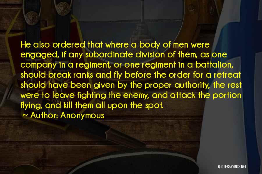 Anonymous Quotes: He Also Ordered That Where A Body Of Men Were Engaged, If Any Subordinate Division Of Them, As One Company