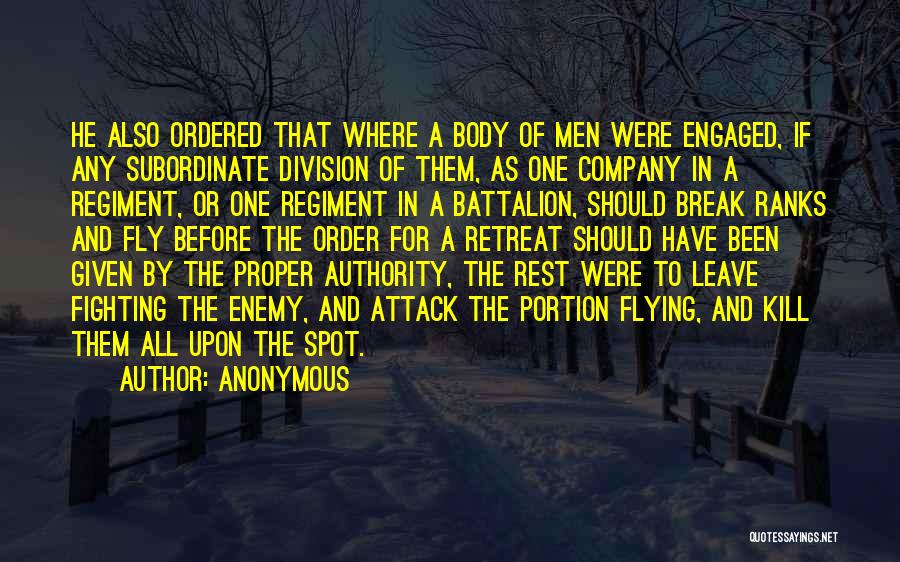 Anonymous Quotes: He Also Ordered That Where A Body Of Men Were Engaged, If Any Subordinate Division Of Them, As One Company