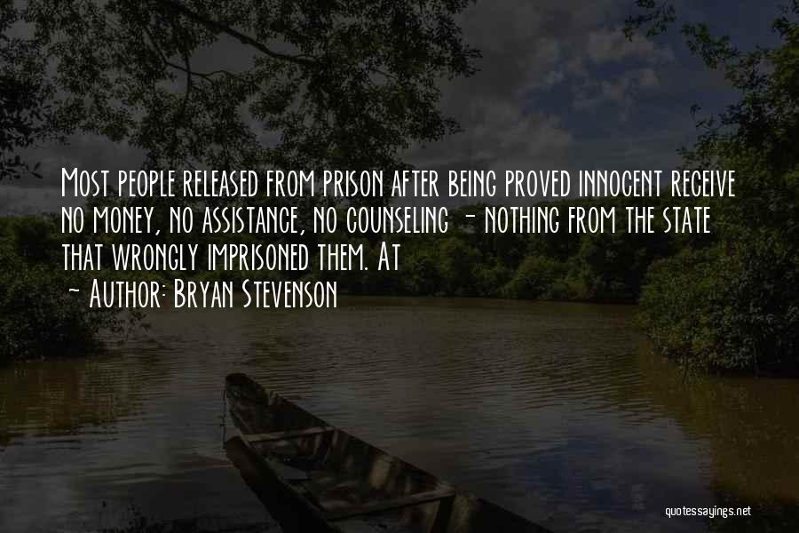 Bryan Stevenson Quotes: Most People Released From Prison After Being Proved Innocent Receive No Money, No Assistance, No Counseling - Nothing From The