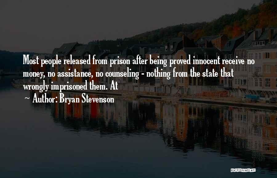 Bryan Stevenson Quotes: Most People Released From Prison After Being Proved Innocent Receive No Money, No Assistance, No Counseling - Nothing From The