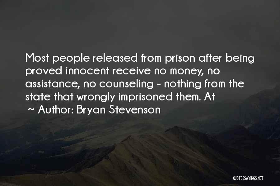 Bryan Stevenson Quotes: Most People Released From Prison After Being Proved Innocent Receive No Money, No Assistance, No Counseling - Nothing From The