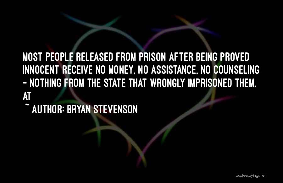 Bryan Stevenson Quotes: Most People Released From Prison After Being Proved Innocent Receive No Money, No Assistance, No Counseling - Nothing From The