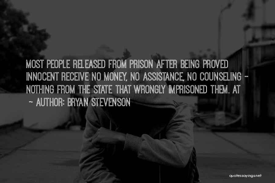 Bryan Stevenson Quotes: Most People Released From Prison After Being Proved Innocent Receive No Money, No Assistance, No Counseling - Nothing From The