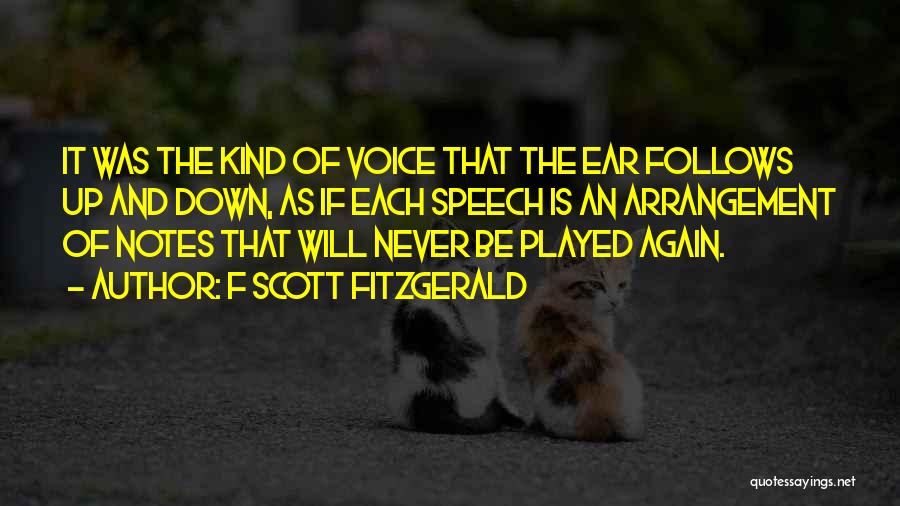 F Scott Fitzgerald Quotes: It Was The Kind Of Voice That The Ear Follows Up And Down, As If Each Speech Is An Arrangement