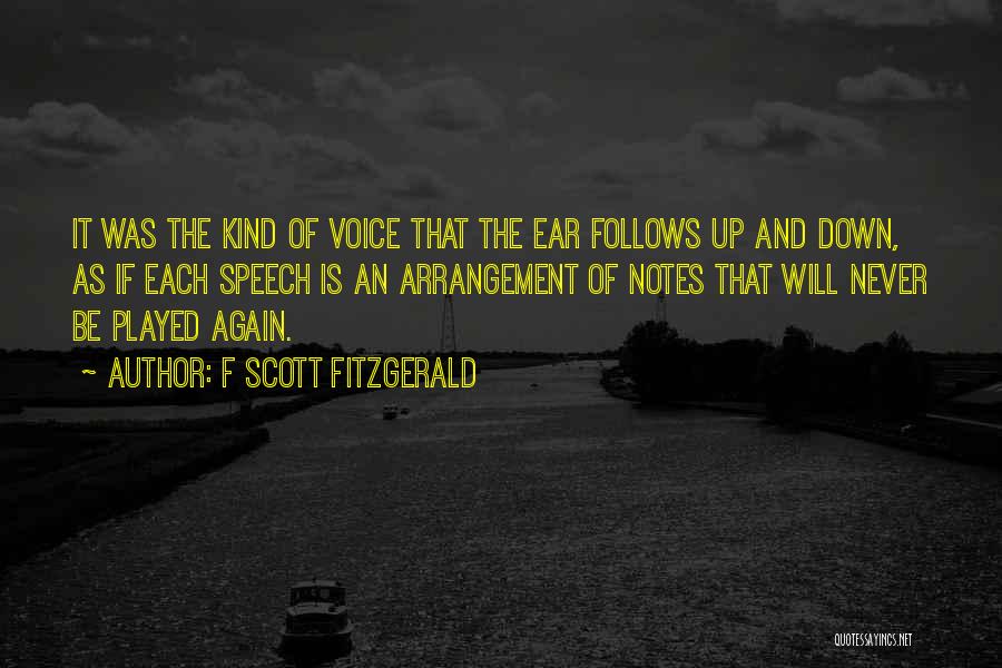 F Scott Fitzgerald Quotes: It Was The Kind Of Voice That The Ear Follows Up And Down, As If Each Speech Is An Arrangement