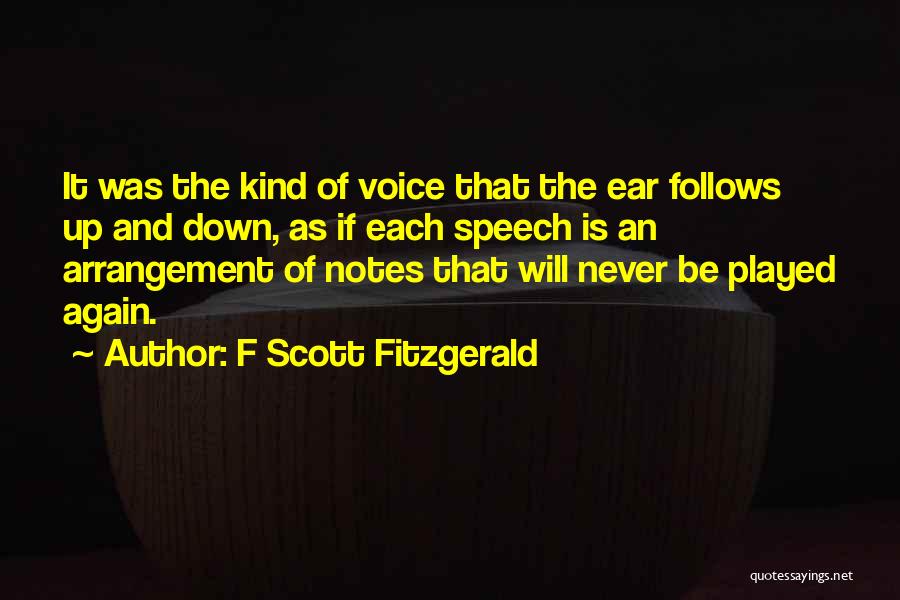 F Scott Fitzgerald Quotes: It Was The Kind Of Voice That The Ear Follows Up And Down, As If Each Speech Is An Arrangement