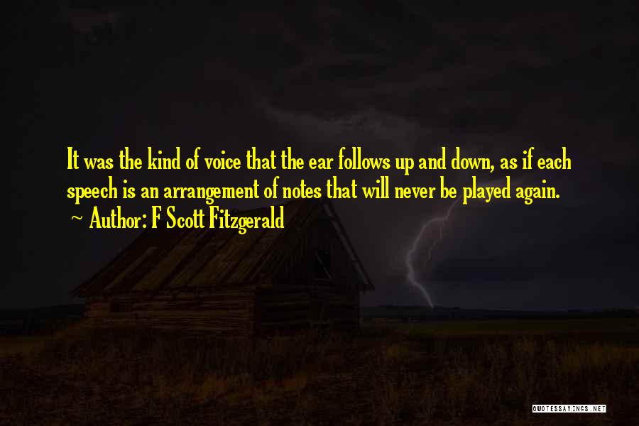 F Scott Fitzgerald Quotes: It Was The Kind Of Voice That The Ear Follows Up And Down, As If Each Speech Is An Arrangement