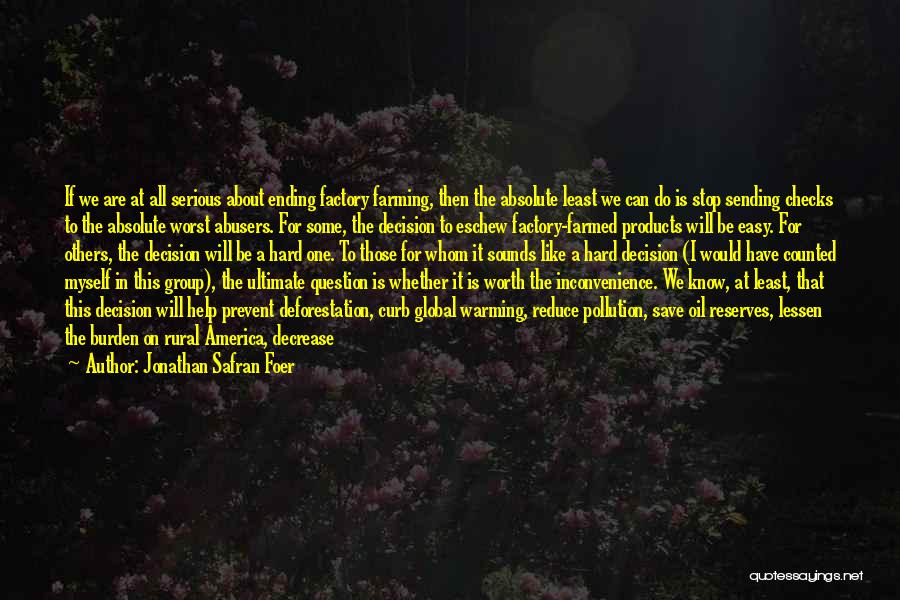 Jonathan Safran Foer Quotes: If We Are At All Serious About Ending Factory Farming, Then The Absolute Least We Can Do Is Stop Sending