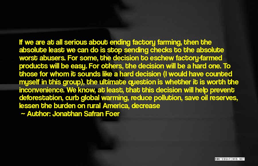 Jonathan Safran Foer Quotes: If We Are At All Serious About Ending Factory Farming, Then The Absolute Least We Can Do Is Stop Sending