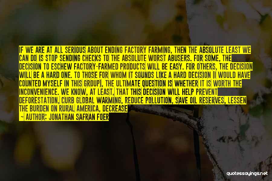 Jonathan Safran Foer Quotes: If We Are At All Serious About Ending Factory Farming, Then The Absolute Least We Can Do Is Stop Sending