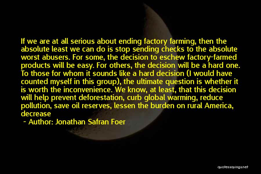 Jonathan Safran Foer Quotes: If We Are At All Serious About Ending Factory Farming, Then The Absolute Least We Can Do Is Stop Sending