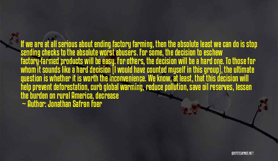 Jonathan Safran Foer Quotes: If We Are At All Serious About Ending Factory Farming, Then The Absolute Least We Can Do Is Stop Sending