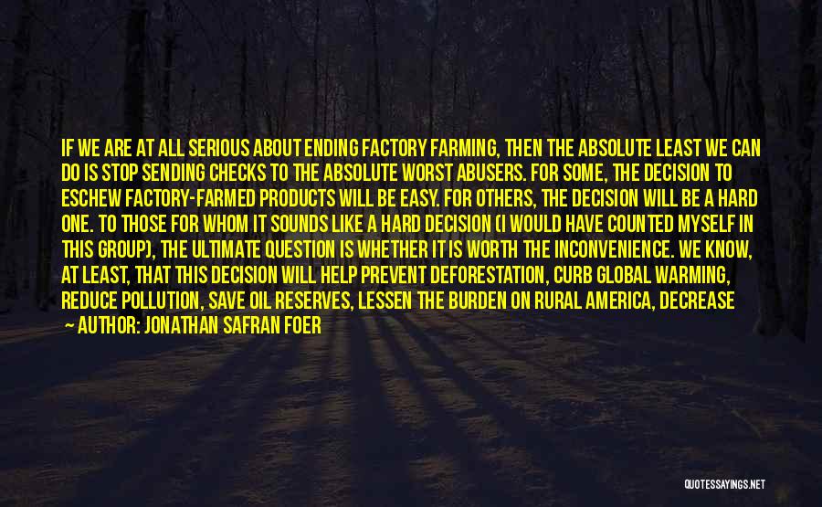 Jonathan Safran Foer Quotes: If We Are At All Serious About Ending Factory Farming, Then The Absolute Least We Can Do Is Stop Sending