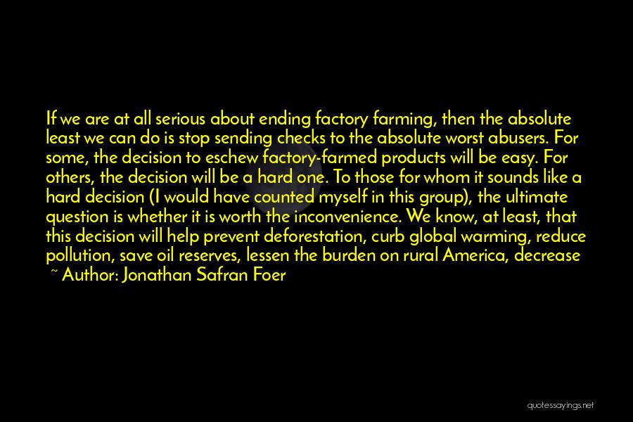 Jonathan Safran Foer Quotes: If We Are At All Serious About Ending Factory Farming, Then The Absolute Least We Can Do Is Stop Sending
