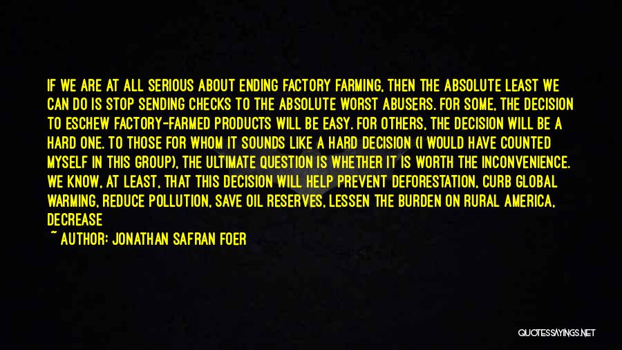 Jonathan Safran Foer Quotes: If We Are At All Serious About Ending Factory Farming, Then The Absolute Least We Can Do Is Stop Sending