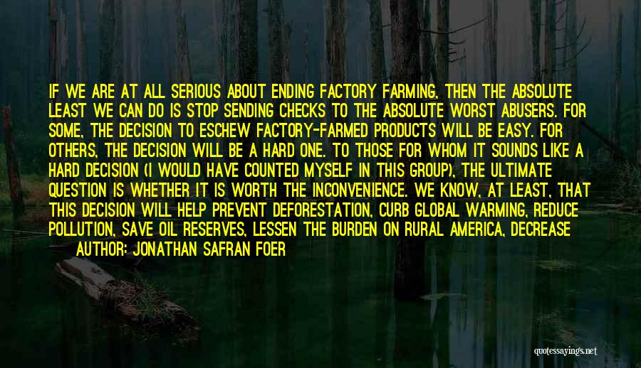 Jonathan Safran Foer Quotes: If We Are At All Serious About Ending Factory Farming, Then The Absolute Least We Can Do Is Stop Sending