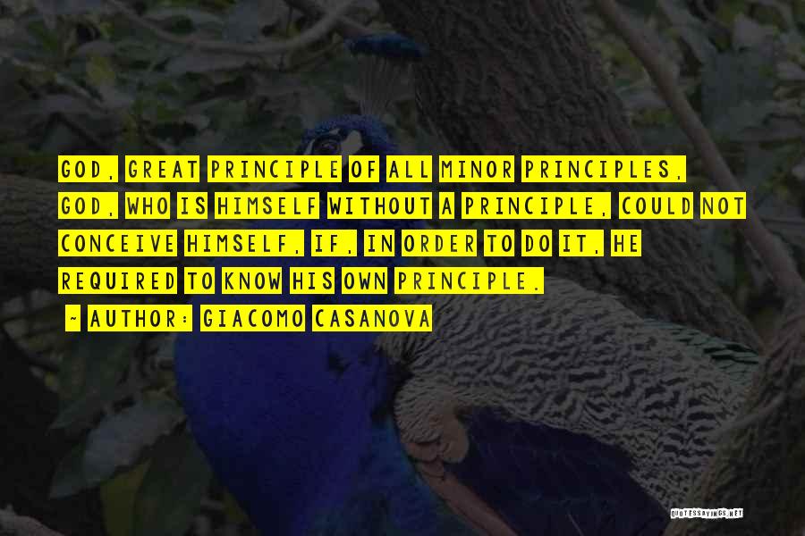 Giacomo Casanova Quotes: God, Great Principle Of All Minor Principles, God, Who Is Himself Without A Principle, Could Not Conceive Himself, If, In
