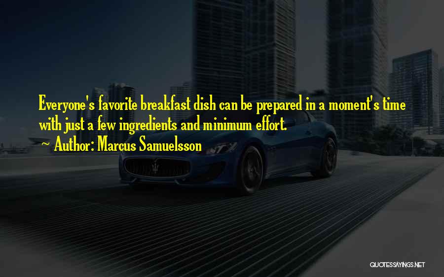 Marcus Samuelsson Quotes: Everyone's Favorite Breakfast Dish Can Be Prepared In A Moment's Time With Just A Few Ingredients And Minimum Effort.