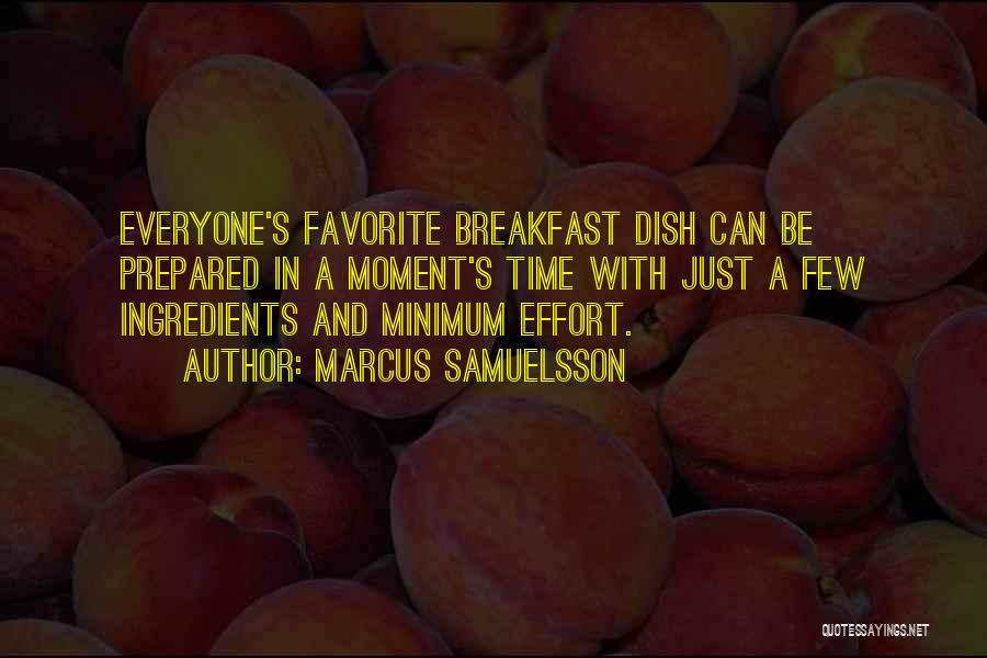 Marcus Samuelsson Quotes: Everyone's Favorite Breakfast Dish Can Be Prepared In A Moment's Time With Just A Few Ingredients And Minimum Effort.