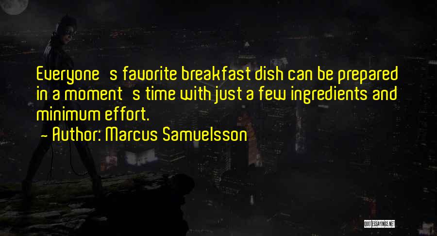 Marcus Samuelsson Quotes: Everyone's Favorite Breakfast Dish Can Be Prepared In A Moment's Time With Just A Few Ingredients And Minimum Effort.