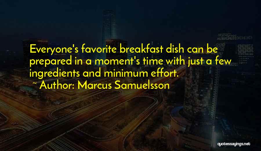 Marcus Samuelsson Quotes: Everyone's Favorite Breakfast Dish Can Be Prepared In A Moment's Time With Just A Few Ingredients And Minimum Effort.