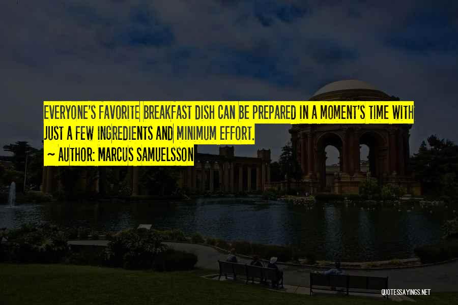 Marcus Samuelsson Quotes: Everyone's Favorite Breakfast Dish Can Be Prepared In A Moment's Time With Just A Few Ingredients And Minimum Effort.
