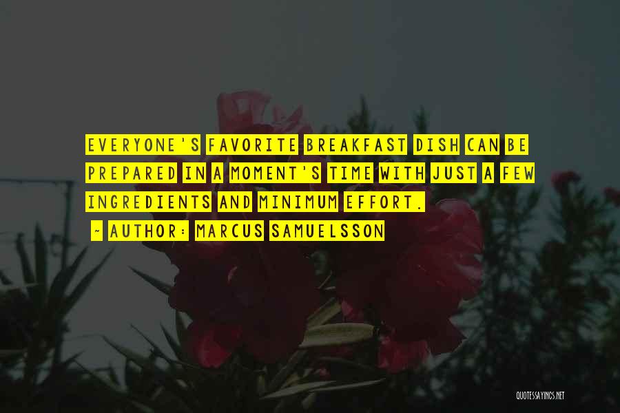 Marcus Samuelsson Quotes: Everyone's Favorite Breakfast Dish Can Be Prepared In A Moment's Time With Just A Few Ingredients And Minimum Effort.