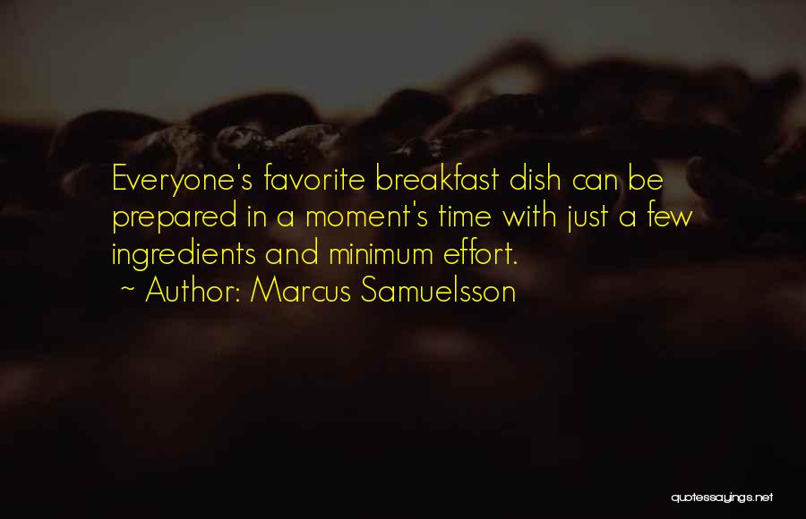 Marcus Samuelsson Quotes: Everyone's Favorite Breakfast Dish Can Be Prepared In A Moment's Time With Just A Few Ingredients And Minimum Effort.