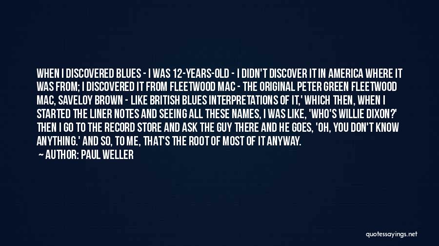 Paul Weller Quotes: When I Discovered Blues - I Was 12-years-old - I Didn't Discover It In America Where It Was From; I