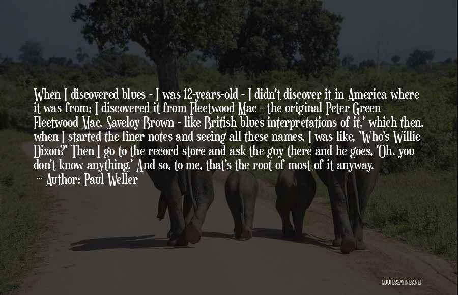 Paul Weller Quotes: When I Discovered Blues - I Was 12-years-old - I Didn't Discover It In America Where It Was From; I