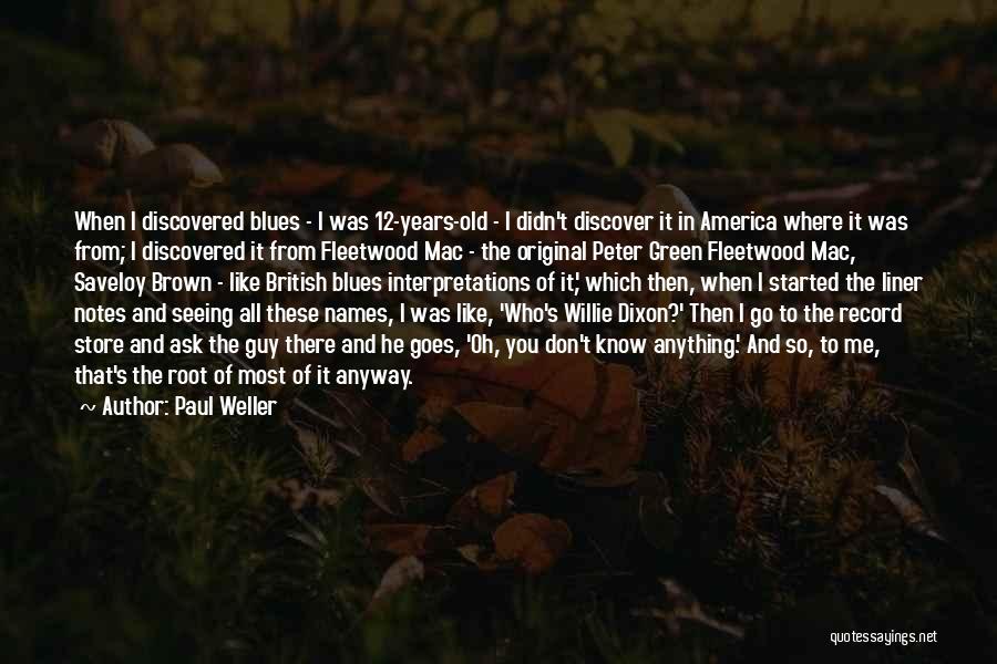 Paul Weller Quotes: When I Discovered Blues - I Was 12-years-old - I Didn't Discover It In America Where It Was From; I